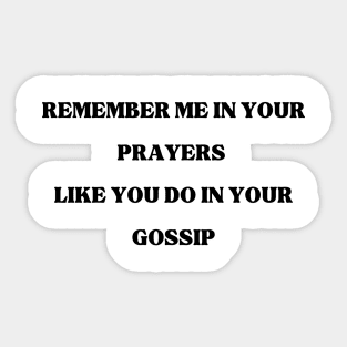 Remember Me in your prayers like you do in your gossip, Prayers, gossip, funny, Sticker